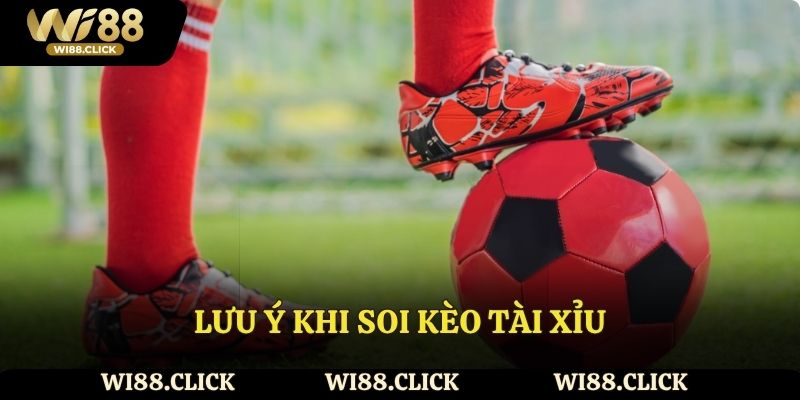 Lưu ý khi soi kèo tài xỉu