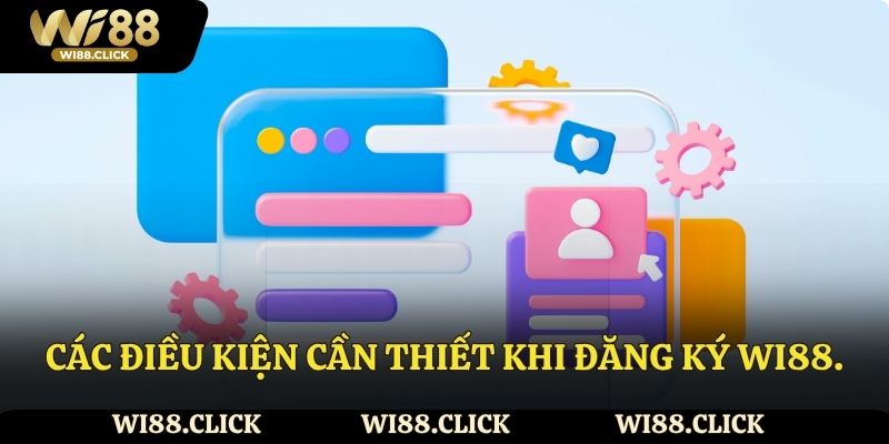 Các điều kiện cần thiết khi đăng ký Wi88.