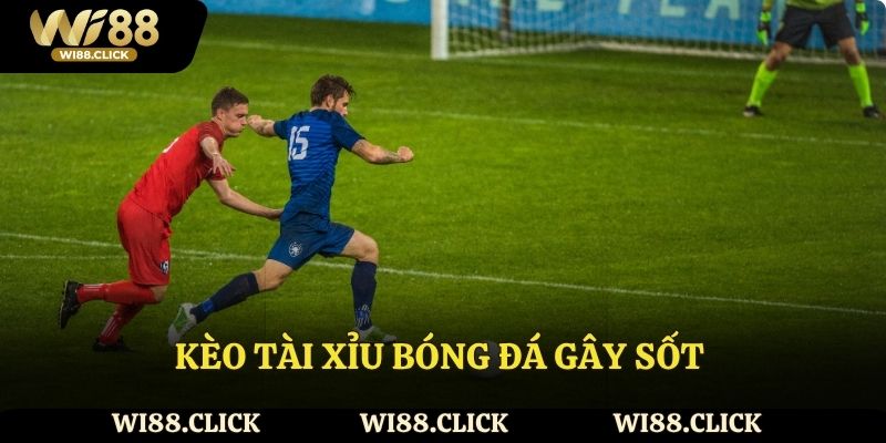 Kèo tài xỉu bóng đá gây sốt cộng đồng Wi88 mấy ngày qua