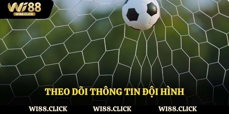 Theo dõi thông tin đội hình và ngoại cảnh giúp chính xác hơn