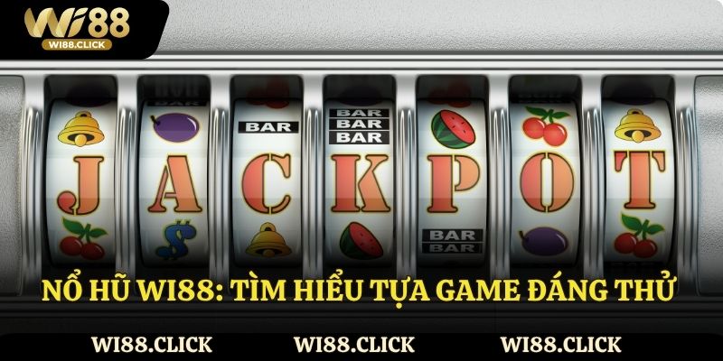 Nổ hũ Wi88: Tìm hiểu tựa game đáng thử và cách săn jackpot