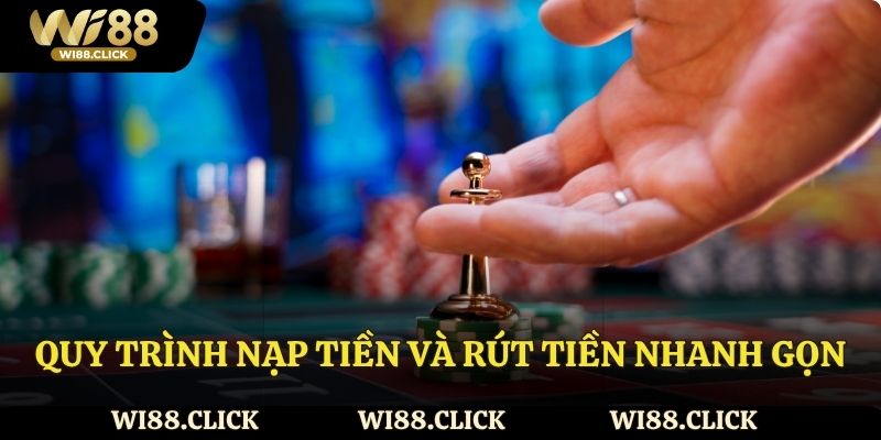 Quy trình nạp/ rút tiền nhanh gọn